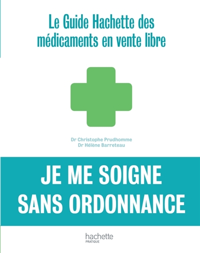 Je me soigne sans ordonnance : le guide Hachette des médicaments en vente libre