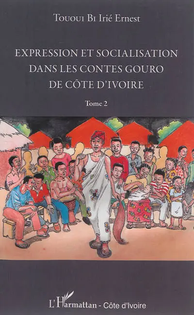 Expression et socialisation dans les contes gouro de Côte d'Ivoire. Vol. 2. Esthétique du conte : conditions de production et quête de l'expressivité maximale comme moyens d'insertion sociale