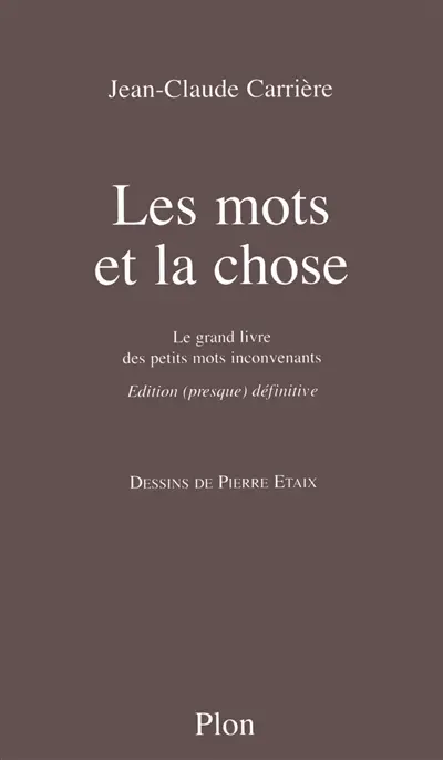 Les mots et la chose : le grand livre des petits mots inconvenants : édition (presque) définitive