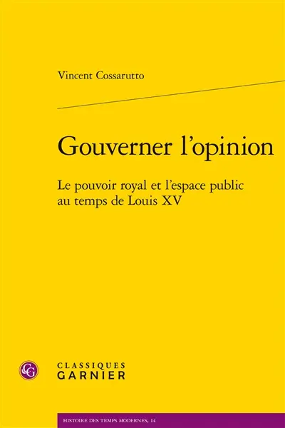 Gouverner l'opinion : le pouvoir royal et l'espace public au temps de Louis XV