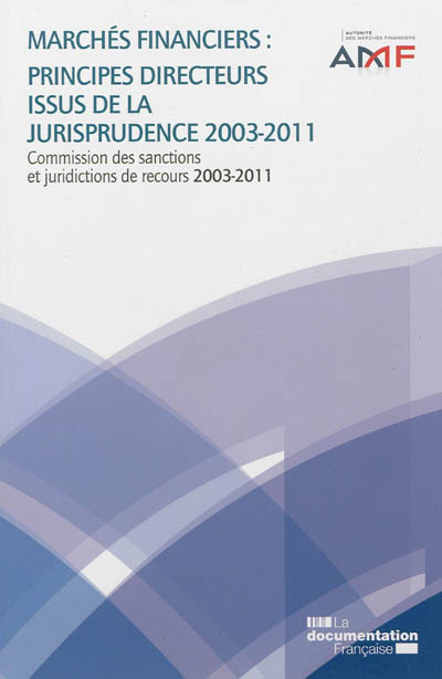 Marchés financiers : principes directeurs issus de la jurisprudence 2003-2011 : commission des sanctions et juridictions de recours 2003-2011