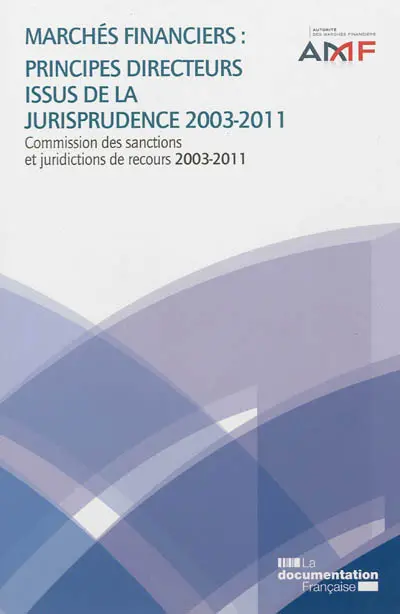Marchés financiers : principes directeurs issus de la jurisprudence 2003-2011 : commission des sanctions et juridictions de recours 2003-2011