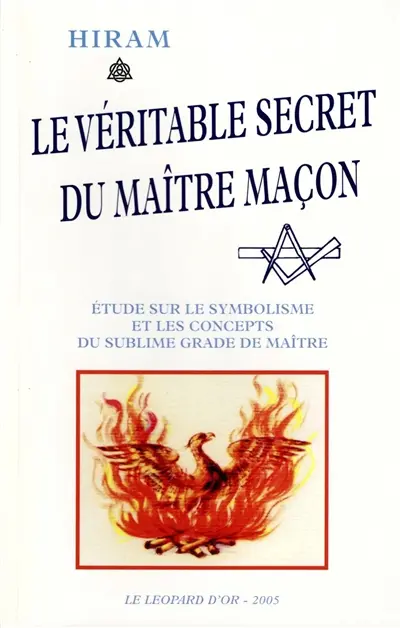 Le véritable secret du maître maçon : étude sur le symbolisme et les concepts du sublime grade du maître : à la gloire du grand architecte de l'univers, rite initiatique traditionnel écossais
