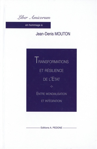 Liber amicorum en hommage à Jean-Denis Mouton : transformations et résilience de l'Etat : entre mondialisation et intégration