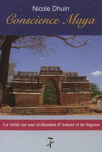 Conscience maya : la vérité sur une civilisation d'amour et de sagesse