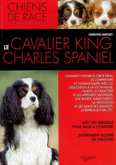 Le cavalier king-charles spaniel : comment choisir le chiot idéal, le comprendre et communiquer avec lui, l'éducation à la vie familiale, l'agility, le caractère et les aptitudes naturelles, une bonne alimentation, la prévention etc. : avec des tableaux pour aller à l'essentiel, entièrement illustré en couleurs