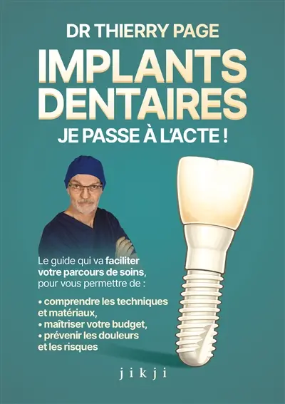 Implants dentaires : je passe à l'acte ! : le guide qui va faciliter votre parcours de soins, vous permettre de comprendre les techniques et matériaux afin de maîtriser votre budget, prévenir les douleurs et les risques