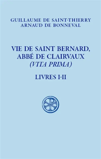 Vie de saint Bernard, abbé de Clairvaux (Vita prima). Vol. 1. Livres I-II