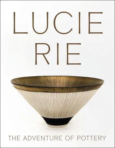 Lucie Rie The Adventure of Pottery