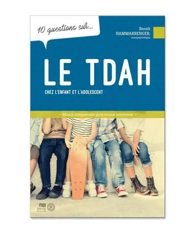 10 questions sur... le TDAH chez l'enfant et l'adolescent : Mieux comprendre pour mieux intervenir