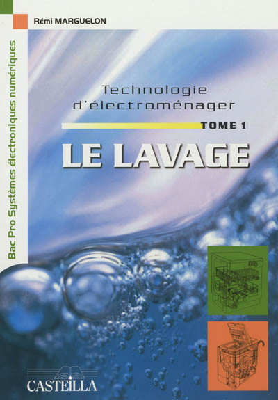 Technologie d'électroménager. Vol. 1. Le lavage : bac pro systèmes électroniques numériques, option électrodomestique
