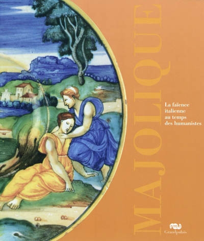 Majolique : la faïence italienne au temps des humanistes, 1480-1530