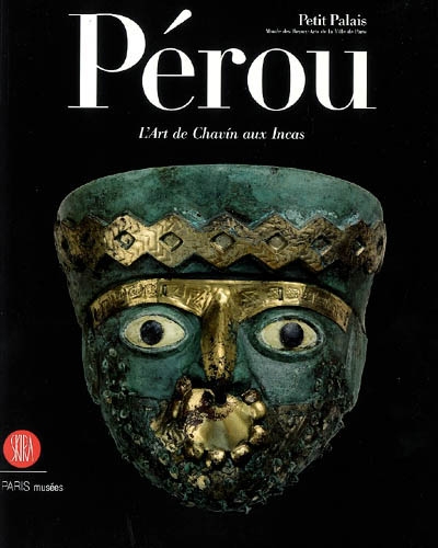 Pérou, l'art de Chavin aux Incas : exposition, Paris, Petit Palais, 5 avril-2 juillet 2006