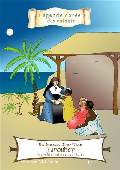 Légende dorée : Bienheureuse Anne-marie Javouhey : mère bien-aimée des Noirs