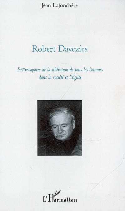 Robert Davezies : prêtre-apôtre de la libération de tous les hommes dans la société et l'Eglise