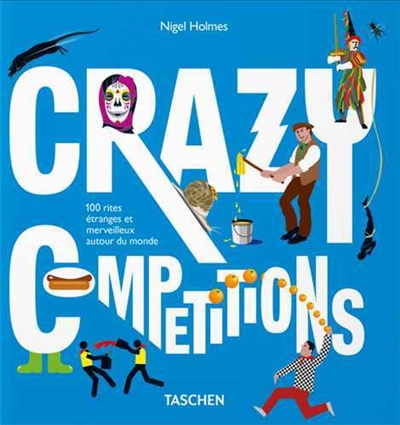 Crazy competitions : 100 rites étranges et merveilleux autour du monde