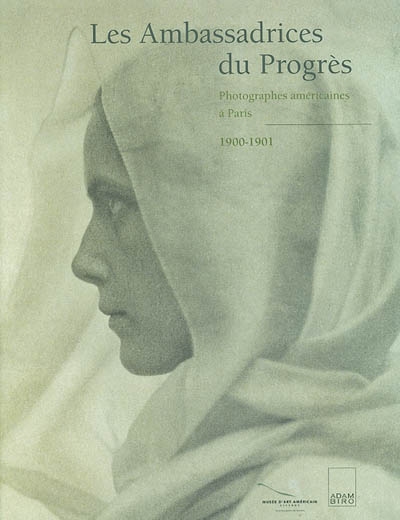 Les ambassadrices du progrès : photographes américaines à Paris, 1900-1901 : exposition, Giverny, Musée d'art américain, 16 septembre-30 novembre 2001