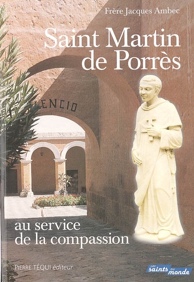 Saint Martin de Porrès : au service de la compassion : les frères coopérateurs dominicains Simon de Ballachi, Jacques d'Ulm et Jean Macias