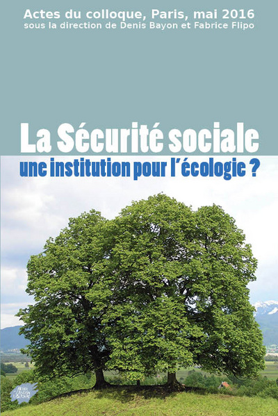 La Sécurité sociale, une institution pour l'écologie ? : actes du colloque, Paris, mai 2016