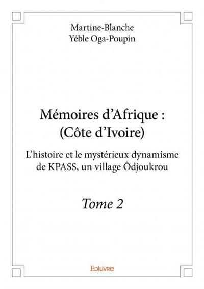 Mémoires d’afrique : (côte d’ivoire) : L’histoire et le mystérieux dynamisme de KPASS, un village Odjoukrou