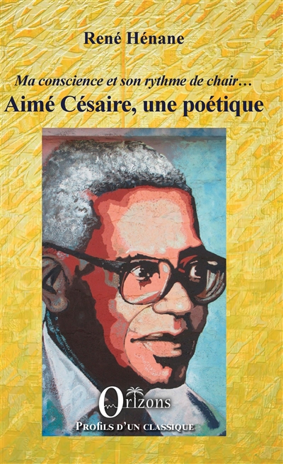 Aimé Césaire, une poétique : ma conscience et son rythme de chair...