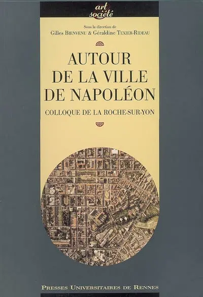 Autour de la ville de Napoléon : actes du colloque, La Roche-sur-Yon, octobre 2004