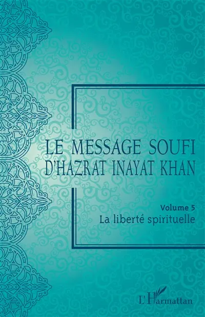 Le message soufi d'Hazrat Inayat Khan. Vol. 5. La liberté spirituelle Le message soufi d'Hazrat Inayat Khan. Vol. 5. La liberté spirituelle