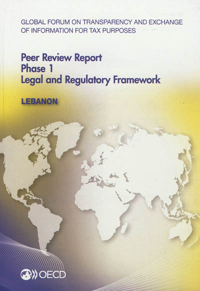 Global forum on transparency and exchange of information for tax purposes peer reviews : Lebanon 2012, phase 1 : june 2012 (reflecting the legal and regulatory framework as at april 2012)
