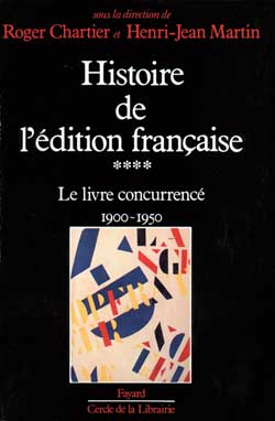 Histoire de l'édition française. Vol. 4. Le livre concurrencé : 1900-1950
