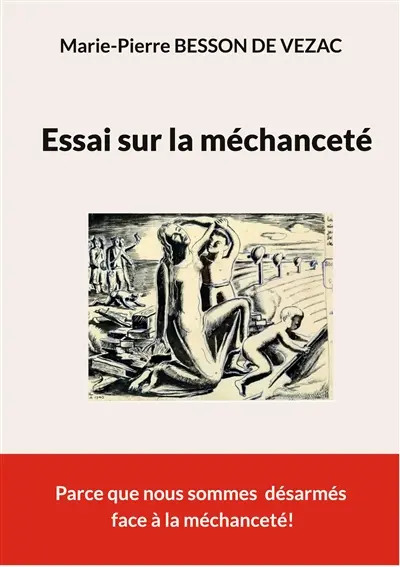 Essai sur la méchanceté : Parce que nous sommes désarmés face à la méchanceté