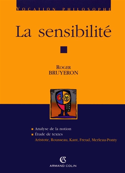 La sensibilité : analyse de la notion, étude de textes : Aristote, Rousseau, Kant, Freud, Merleau-Ponty