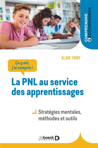 Ça y est, j'ai compris ! : la PNL au service des apprentissages : stratégies mentales, méthodes et outils - Alain Thiry