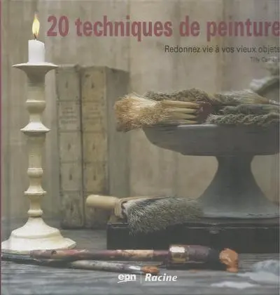 20 techniques de peinture. 20 techniques de peinture : redonnez vie à vos vieux objets