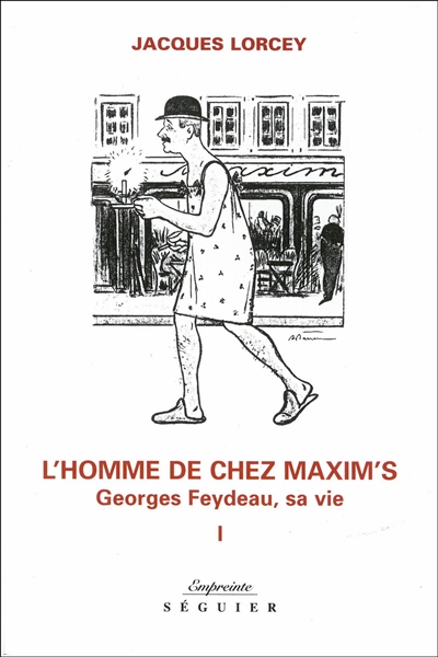 L'homme de chez Maxim's : Georges Feydeau, sa vie