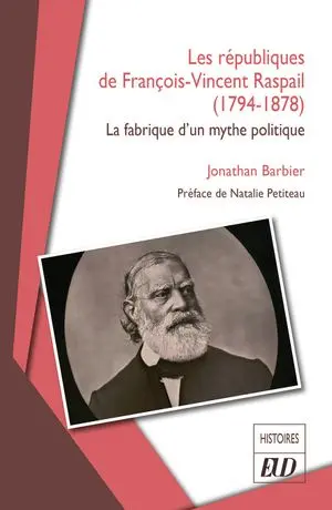 Les républiques de François-Vincent Raspail (1794-1878) : la fabrique d'un mythe politique