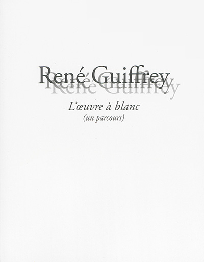 René Guiffrey, l'oeuvre à blanc (un parcours)