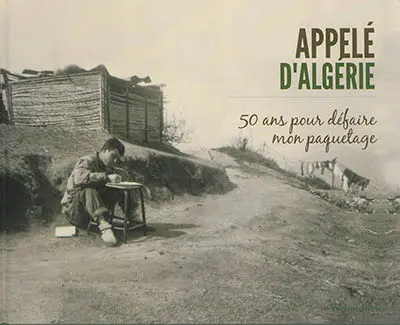 Appelé d'Algérie : 50 ans pour défaire mon paquetage