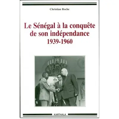 Le Sénégal à la conquête de son indépendance, 1939-1960 : chronique de la vie politique et syndicale, de l'Empire français à l'Indépendance