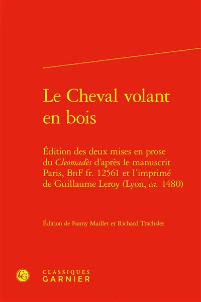 Le cheval volant en bois : édition des deux mises en prose du Cleomadès d'après le manuscrit Paris, BNF fr. 12.561 et l'imprimé de Guillaume Leroy (Lyon, ca. 1480)