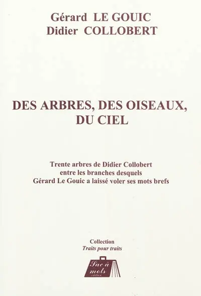 Des arbres, des oiseaux, du ciel : trente arbres de Didier Collobert entre les branches desquels Gérard Le Gouic a laissé voler ses mots brefs