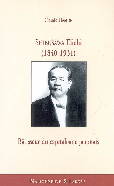 Shibusawa Eiichi (1840-1931), bâtisseur du capitalisme japonais