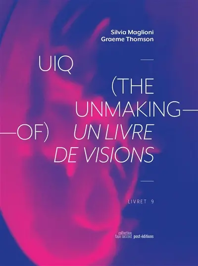 UIQ, the unmaking-of : un livre de visions : livret 9. UIQ, the unmaking-of : a book of visions : livret 9