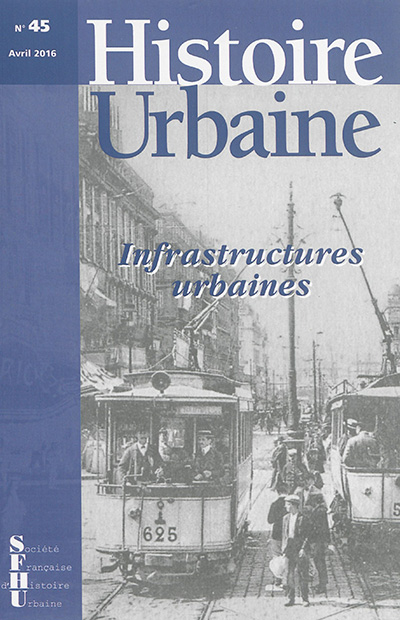 Histoire urbaine, n° 45. Infrastructures urbaines