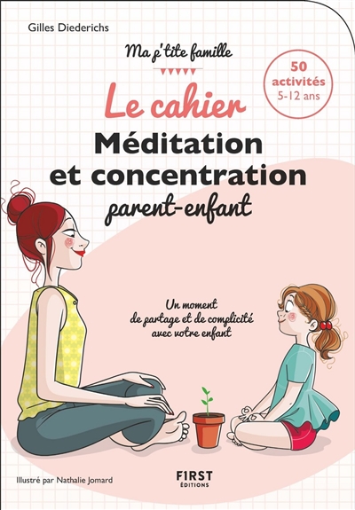 Le cahier méditation et concentration parent-enfant : 50 activités 5-12 ans : un moment de partage et de complicité avec votre enfant