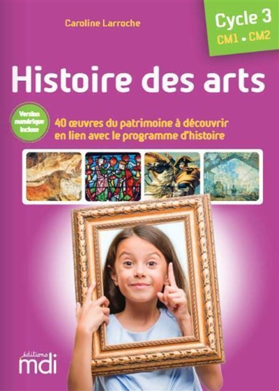 Histoire de l'art, cycle 3, CM1, CM2 : 40 oeuvres du patrimoine à découvrir, en lien avec le programme d'histoire