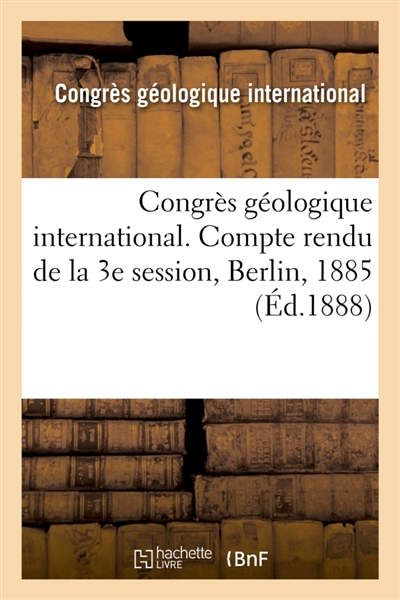 Congrès géologique international. Compte rendu de la 3e session, Berlin, 1885