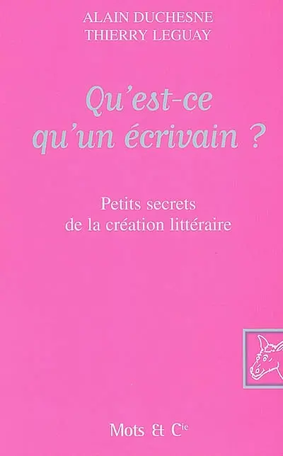 Qu'est-ce qu'un écrivain ? : petits secrets de la création littéraire