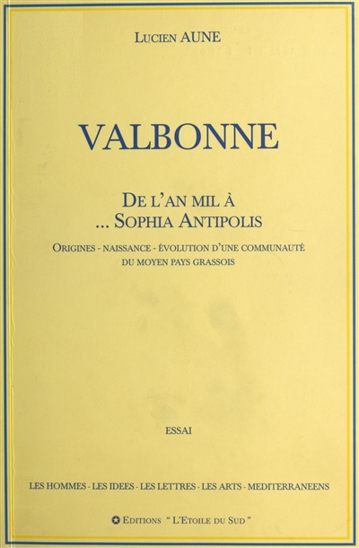 Valbonne : de l'an mil à Sophia Antipolis : origines, naissance, évolution d'une communauté du moyen pays grassois