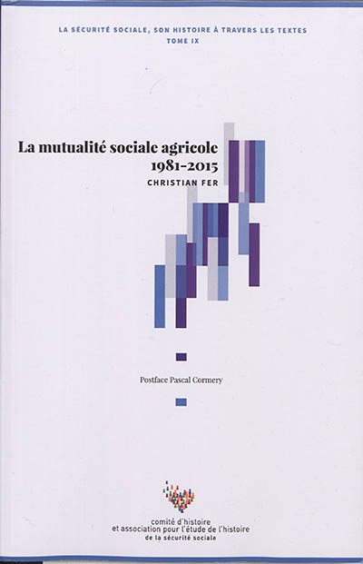 La Sécurité sociale : son histoire à travers les textes. Vol. 9. La mutualité sociale agricole 1981-2015