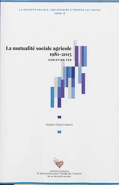 La Sécurité sociale : son histoire à travers les textes. Vol. 9. La mutualité sociale agricole 1981-2015